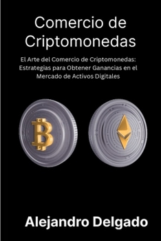 Paperback Comercio de criptomonedas: El Arte del Comercio de Criptomonedas: Estrategias para Obtener Ganancias en el Mercado de Activos Digitales [Spanish] Book