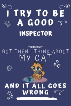 Paperback I Try To Be A Good Inspector But Then I Think About My Cat And It All Goes Wrong: Perfect Gag Gift For A Good Inspector Who Loves Their Cat! - Blank L Book