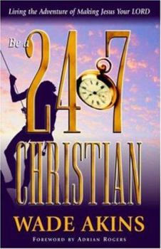 Paperback Be a 24/7 Christian: Living the Adventure of Making Jesus Your Lord Book