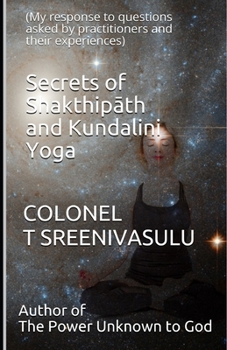 Secrets of Shakthipāth and Kundalini Yoga: (My response to questions asked by practitioners and their experiences)
