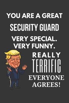 Paperback You Are A Great Security Guard Very Special. Very Funny. Really Terrific Everyone Agrees! Notebook: Trump Gag, Lined Journal, 120 Pages, 6 x 9, Matte Book