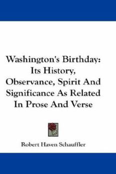 Paperback Washington's Birthday: Its History, Observance, Spirit And Significance As Related In Prose And Verse Book