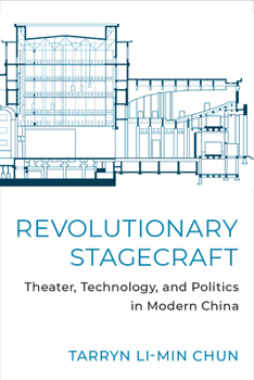 Revolutionary Stagecraft: Theater, Technology, and Politics in Modern China