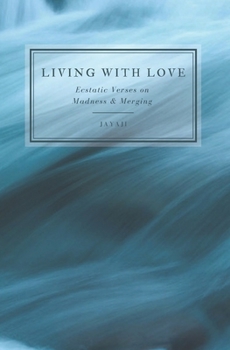 Paperback Living with Love: Ecstatic Verses on Madness & Merging Book