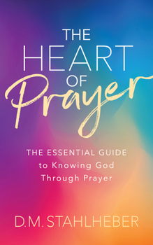 Paperback The Heart of Prayer: The Essential Guide to Knowing God Through Prayer Book