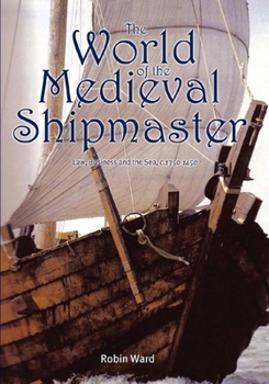 Hardcover The World of the Medieval Shipmaster: Law, Business and the Sea, C.1350-C.1450 Book