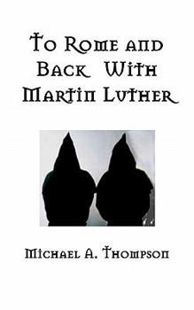 Paperback To Rome and Back With Martin Luther: The Pilgrimage That Would Ultimately Lead to the Protestant Reformation Book
