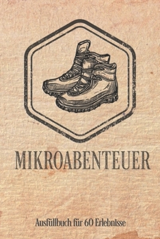 Mikroabenteuer: Ausfüllalbum, Ausfüllbuch, Notizbuch oder Tagebuch für alle Outdoor Begeisterten, Naturliebhaber, Abenteuer im Wald und Wildnis. ... Geschenkidee, Reisetagebuch (German Edition)