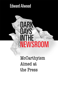 Paperback Dark Days in the Newsroom: McCarthyism Aimed at the Press Book