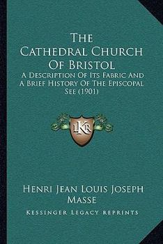 Paperback The Cathedral Church Of Bristol: A Description Of Its Fabric And A Brief History Of The Episcopal See (1901) Book