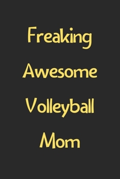 Freaking Awesome Volleyball Mom: Lined Journal, 120 Pages, 6 x 9, Funny Volleyball Gift Idea, Black Matte Finish (Freaking Awesome Volleyball Mom Journal)