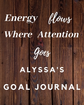 Paperback Energy Flows Where Attention Goes Alyssa's Goal Journal: 2020 New Year Planner Goal Journal Gift for Alyssa / Notebook / Diary / Unique Greeting Card Book