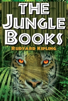 Jungle Books - Rudyard Kipling's the First and Second Jungle Book in One Complete Volume : The First and Second Jungle Book in One Complete Volume