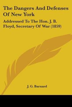 The Dangers And Defenses Of New York: Addressed To The Hon. J. B. Floyd, Secretary Of War