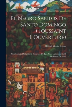 Paperback El Negro Santos De Santo Domingo (Toussaint L'Ouverture): Conferencia Dada En El Fomento De Las Artes La Noche Del 8 De Enero De 1880 [Spanish] Book