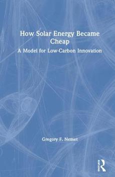 Hardcover How Solar Energy Became Cheap: A Model for Low-Carbon Innovation Book