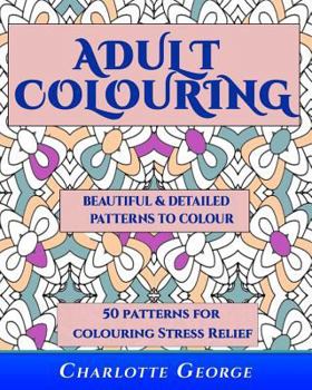 Paperback Adult Colouring - Beautiful & Detailed Patterns to Colour: 50 Colouring Patterns from Easy to Intricate Book