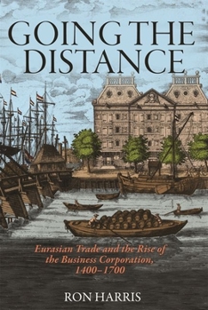 Going the Distance: Eurasian Trade and the Rise of the Business Corporation, 1400-1700 - Book  of the Princeton Economic History of the Western World