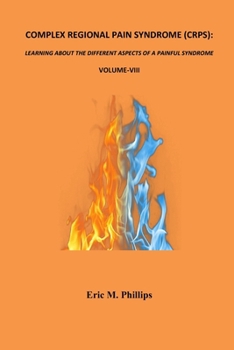 COMPLEX REGIONAL PAIN SYNDROME (CRPS): LEARNING ABOUT THE DIFFERENT ASPECTS OF A PAINFUL SYNDROME- Volume-VIII (COMPLEX REGIONAL PAIN SYNDROME (CRPS): ... ASPECTS OF A PAINFUL SYNDROME Volume-I)