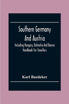 Paperback Southern Germany And Austria, Including Hungary, Dalmatia And Bosnia. Handbook For Travellers Book