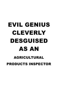 Evil Genius Cleverly Desguised As An Agricultural Products Inspector: Unique Agricultural Products Inspector Notebook, Journal Gift, Diary, Doodle ... | 6 x 9 Compact Size- 109 Blank Lined Pages