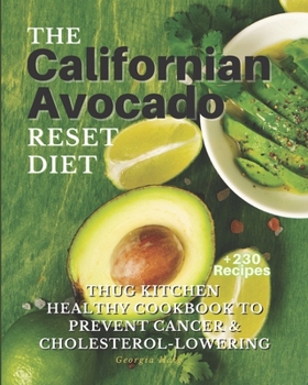 Paperback The Californian Avocado Reset Diet: Thug Kitchen Healthy Cookbook to Prevent Cancer & Cholesterol Lowering. +230 Meals: One Recipe a Day. Book