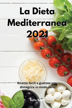 Paperback La Dieta Mediterranea 2021: Ricette facili per dimagrire con ricette sane e gustose. Mediterranean Diet (Italian Edition) [Italian] Book