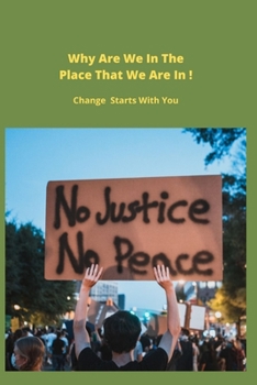 Paperback Why Are We In The Place That We Are In ! Change Starts With You: Change Starts With You Book