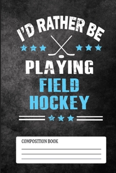 Paperback I'D Rather Be Playing Field Hockey Composition Book: This Perfect Journal For Field Hockey Players. Cute Cream Paper 6*9 Inch With 100 Pages Notebook Book