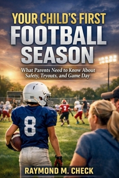 Your Child’s First Football Season: What Parents Need to Know About Safety, Tryouts, and Game Day
