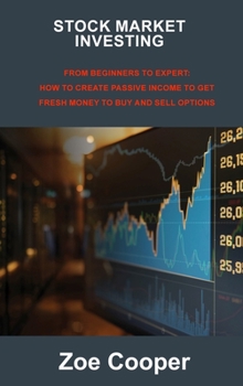 Hardcover Stock Market Investing: From Beginners to Expert: How to Create Passive Income to Get Fresh Money to Buy and Sell Options Book