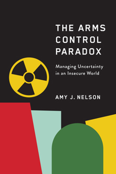 Hardcover The Arms Control Paradox: Managing Uncertainty in an Insecure World Book
