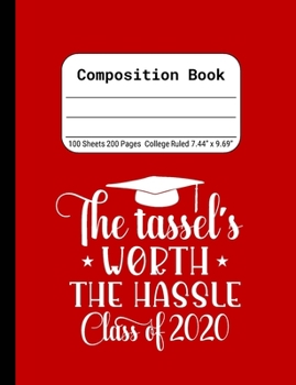The Tassel's Worth the Hassle Class of 2020: Blank Composition Notebook for Class of 2020 Seniors, 2020 Graduation Gift, Lined Journal 100 Pages, College Rule Book, Red