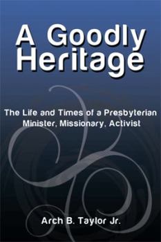 Hardcover A Goodly Heritage: The Life and Times of a Presbyterian Minister, Missionary, Activist Book