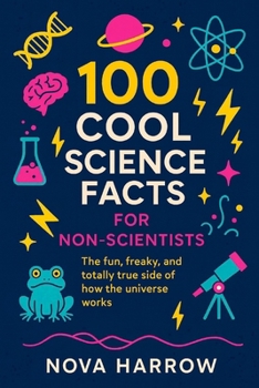 100 Cool Science Facts for Non-Scientists: The fun, freaky, and totally true side of how the universe works.