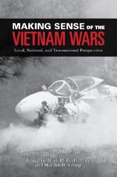 Making Sense of the Vietnam Wars: Local, National, and Transnational Perspectives (Reinterpreting History: How Historical Assessments Change Over Time)