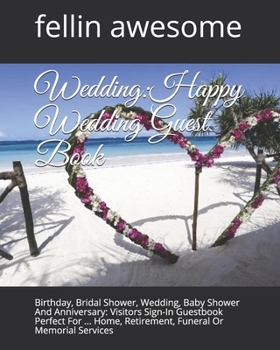 Wedding: Happy Wedding Guest Book: Birthday, Bridal Shower, Wedding, Baby Shower And Anniversary: Visitors Sign-In Guestbook Perfect For ... Home, Retirement, Funeral Or Memorial Services