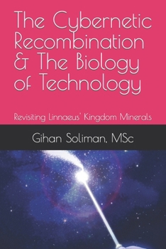 The Cybernetic Recombination & The Biology of Technology: Revisiting Linnaeus' Kingdom Minerals