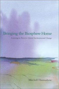 Paperback Bringing the Biosphere Home: Learning to Perceive Global Environmental Change Book
