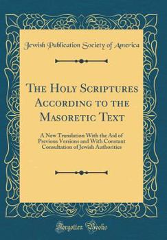 Hardcover The Holy Scriptures According to the Masoretic Text: A New Translation with the Aid of Previous Versions and with Constant Consultation of Jewish Auth Book
