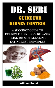 Paperback Dr. Sebi Guide for Kidney Control: A Succinct Guide to Eradicating Kidney Diseases Using Dr. Sebi Alkaline Eating Diet Principles Book