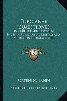 Forcianae Quaestiones: In Quibus Uaria Italorum Ingenia Explicantur, Multaq Alia Scitu Non Indigna (1550)