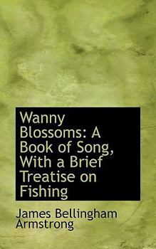 Wanny Blossoms : A Book of Song, with a Brief Treatise on Fishing