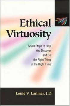 Paperback Ethical Virtuosity: Seven Steps to Help You Discover and Do the Right Thing at the Right Time Book