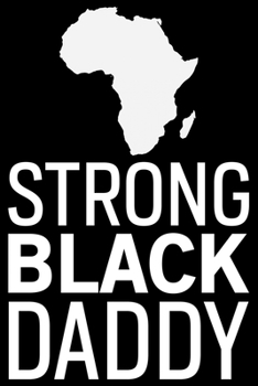 Strong Black Daddy: Black History Month Journal Notebook Gifts - African American Notebook Journal - Proud Black Girl Magic - African American Heritage Pride in Black History Gifts for Women
