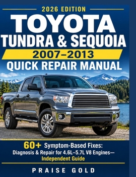 Toyota Tundra & Sequoia 2007–2013 Quick Repair Manual: 60+ Symptom-Based Fixes: Diagnosis & Repair for 4.6L–5.7L V8 Engines— Independent Guide