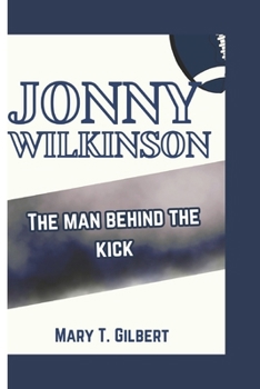 Jonny Wilkinson: The Man Behind the Kick