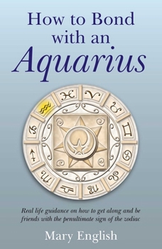 Paperback How to Bond with an Aquarius: Real Life Guidance on How to Get Along and Be Friends with the Penultimate Sign of the Zodiac Book