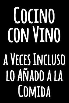 Cocino con Vino a Veces Incluso lo A�ado a la Comida: Divertid�simo diario de cocina forrado para escribir en - Cuaderno en blanco y negro con una cita graciosa - Cuaderno Blanco con L�neas (Cuaderno 