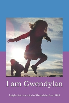 Paperback I Am Gwendylan: Insights into the Mind of Gwendylan from 2018 Book